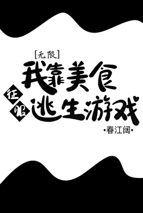 《我靠美食征服逃生游戏[无限]》作者：春江阔【完结】