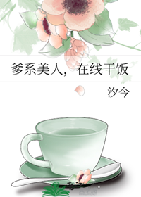 《爹系美人，在线干饭》作者：汐今【完结】