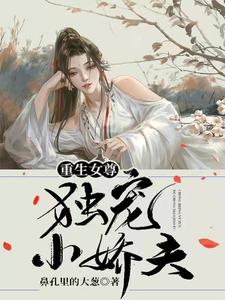 《重生女尊：独宠小娇夫》作者：鼻孔里的大葱【完结】
