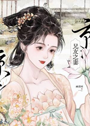 《兄友之妻》作者：画青回【完结+番外】