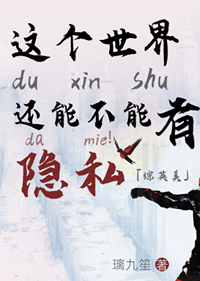 《（综英美同人）[综英美]这个世界还能不能有点隐私？》作者：璃九笙【完结+番外】 ...