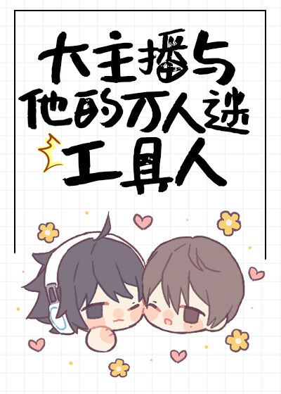《大主播与他的万人迷工具人》作者：花卷不投降【完结+番外】