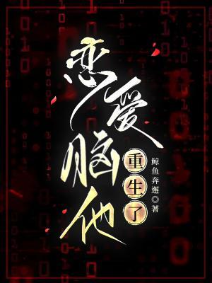 《恋爱脑他重生了》作者：鲸鱼奔邂【CP完结】