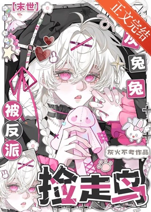 《炮灰兔兔被反派捡走鸟[末世]》作者：灰火不考【完结】