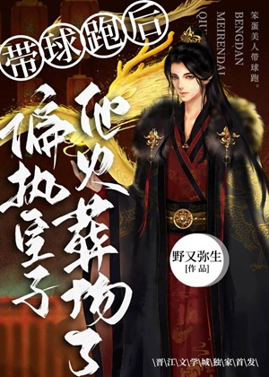 《带球跑后偏执皇子他火葬场了》作者：野又弥生【完结】