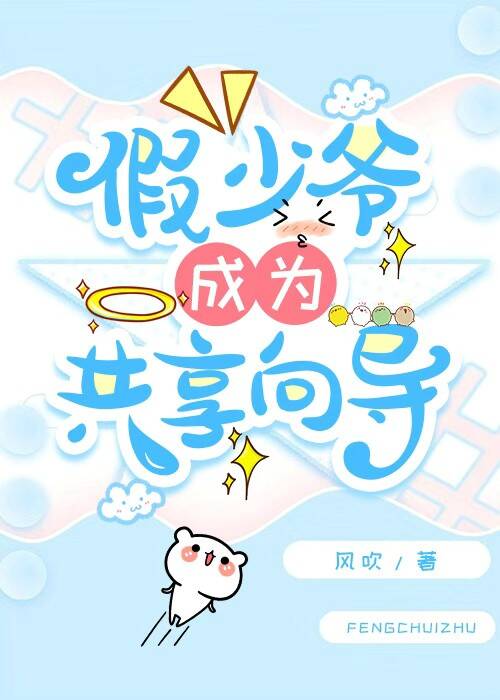 《假少爷成为共享向导》作者：山风吹不动【完结】