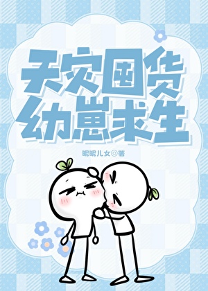 《天灾囤货，幼崽求生》作者：昵昵儿女【完结+番外】