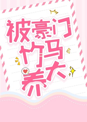 《被豪门竹马养大》 作者：嘉紫升【完结】