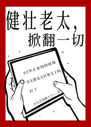 《健壮老太，掀翻一切》作者：村头在逃懒大王【完结】