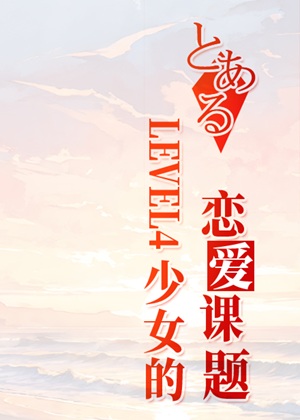《（少年漫同人）LEVEL4少女的恋爱课题》作者：恶水症【完结】