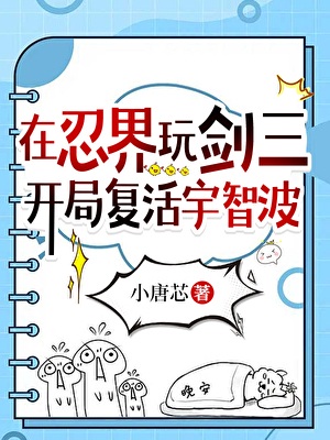 《（火影同人）在忍界玩剑三，开局复活宇智波》作者：小唐芯【完结】