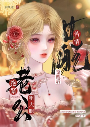 《苦情女配觉醒后抱紧老公粗大腿》作者：荷风送【完结】