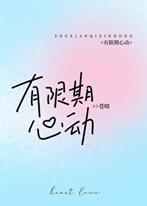 《有限期心动》作者：苍晴【完结】