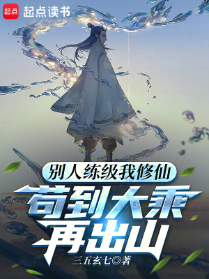 《别人练级我修仙，苟到大乘再出山》作者：三五玄七【完结+番外】