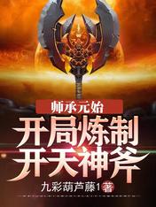《师承元始：开局炼制开天神斧》作者：九彩葫芦藤1【完结】