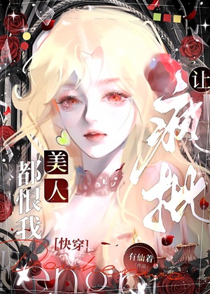 《让疯批美人都恨我[快穿]》作者：有仙着【完结+番外】