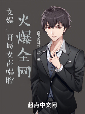 《文娱：开局女声唱腔，火爆全网》作者：西窗剪红烛【完结】