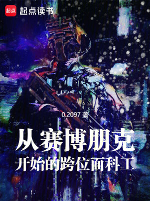 《从赛博朋克开始的跨位面科工》作者：0.2097【完结】