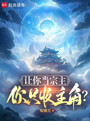 《让你当宗主，你只收主角？》作者：妮娜芙【完结】