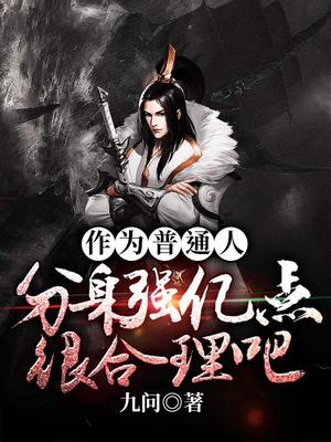 《作为普通人分身强亿点很合理吧》作者：九问【完结】