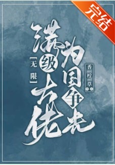 《满级大佬为国争光[无限]》作者：香柠草【完结+番外】