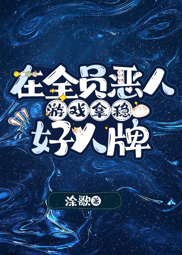 《在全员恶人游戏拿稳好人牌》作者：涂歌【完结】
