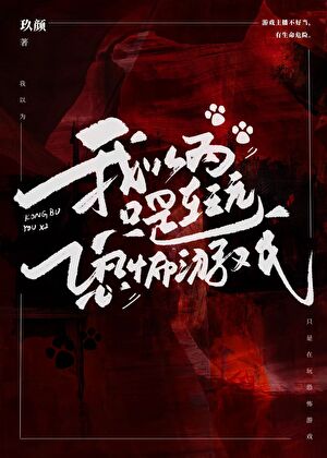 《我以为只是在玩恐怖游戏/我在惊悚游戏薅羊毛》作者：玖颜【完结+番外】 ...