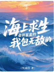 《海上求生：会开盲盒的我包无敌的》作者：凭南佳【完结】