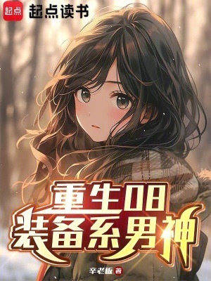 《重生08：装备系男神》作者：辛老板【完结】