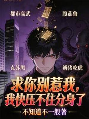 《求你别惹我，我快压不住分身了》作者：不知道不一般【完结】