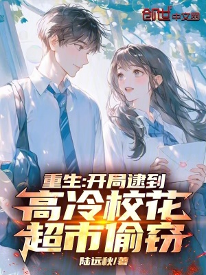 《重生：开局逮到高冷校花超市偷窃》作者：陆远秋【完结+番外】