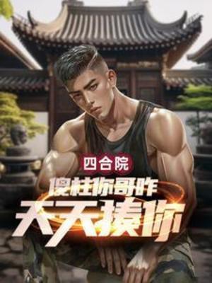 《（四合院同人）四合院：傻柱你哥咋天天揍你？》作者：留半截烟头【完结】 ...