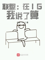《联盟：在IG，我说了算》作者：月更一千【完结】