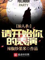 《狼人杀：请开始你的表演》作者：辣椒炒果米【完结】