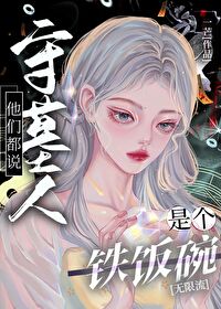《他们都说守墓人是个铁饭碗[无限流]》作者：一芒【完结】