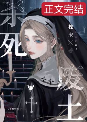 《我杀死了恐怖废土[无限]》作者：槐宋【完结+番外】