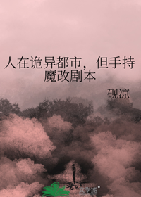 《人在诡异都市，但手持魔改剧本》作者：砚凉【完结+番外】