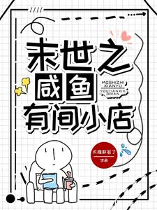 《末世之咸鱼有间小店/末世开店，小店又被挤爆了》作者：太难取名了【完结+番外】 ...