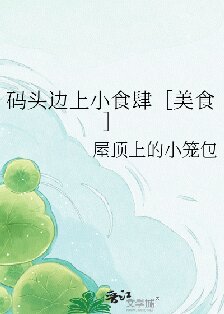 《码头边上小食肆［美食］》作者：屋顶上的小笼包【完结+番外】