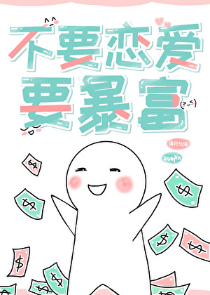 《不要恋爱，要暴富[快穿]》作者：清月与海【完结】