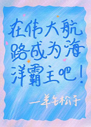 《（综漫同人）在伟大航路成为海洋霸主吧》作者：羊毛松子【完结】
