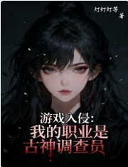 《游戏入侵：我的职业是古神调查员》作者：灯灯灯等【完结】