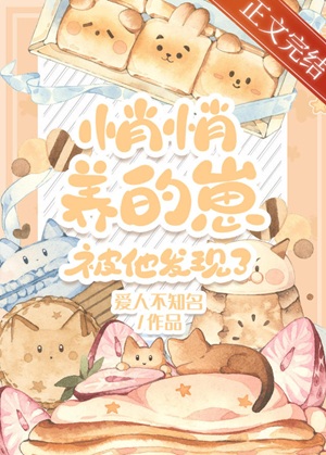 《悄悄养的崽被他发现了》作者：爱人不知名【完结+番外】