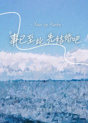 《事已至此，先结婚吧》作者：晴照峰/柒合【完结+番外】
