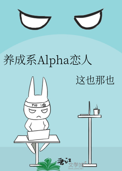 《养成系Alpha恋人》作者：这也那也【完结】