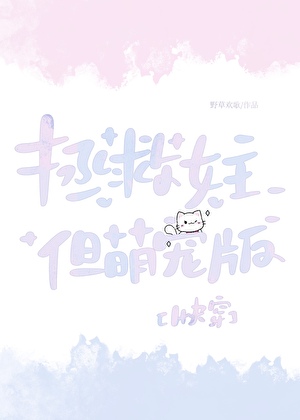 《拯救女主，但萌宠版［快穿］》作者：野草欢歌【完结】