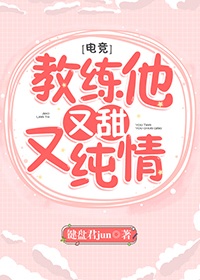 《教练他又甜又纯情[电竞]》作者：键盘君jun【完结+番外】