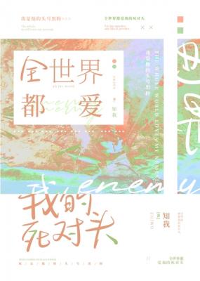 《全世界都爱我的死对头》作者：知我【CP完结】