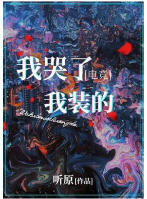 《我哭了，我装的[电竞]》作者：听原【完结】