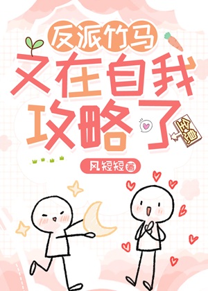 《反派竹马又在自我攻略了》作者：风短短【完结】